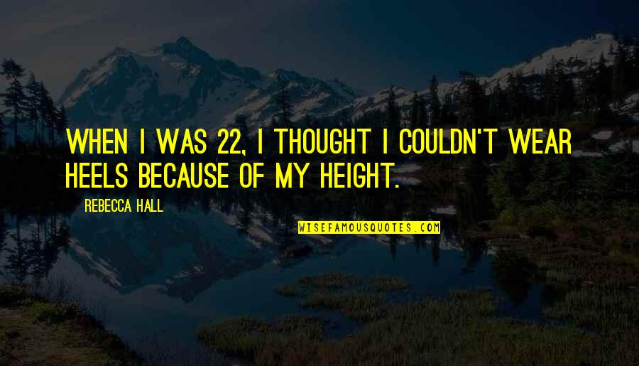 My Heels Quotes By Rebecca Hall: When I was 22, I thought I couldn't