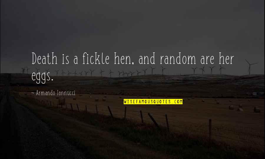 My Hens Quotes By Armando Iannucci: Death is a fickle hen, and random are