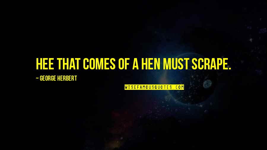 My Hens Quotes By George Herbert: Hee that comes of a hen must scrape.