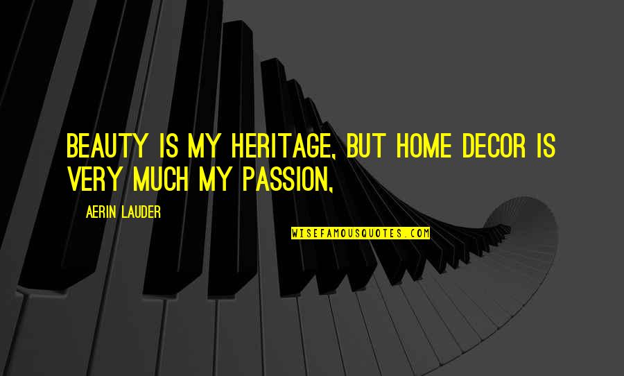 My Heritage Quotes By Aerin Lauder: Beauty is my heritage, but home decor is