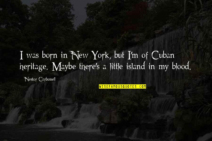 My Heritage Quotes By Nestor Carbonell: I was born in New York, but I'm