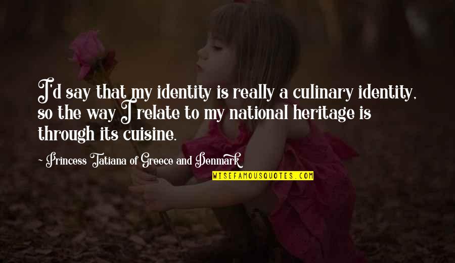 My Heritage Quotes By Princess Tatiana Of Greece And Denmark: I'd say that my identity is really a