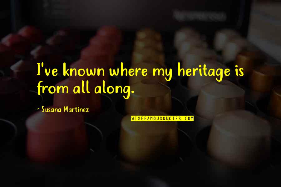 My Heritage Quotes By Susana Martinez: I've known where my heritage is from all