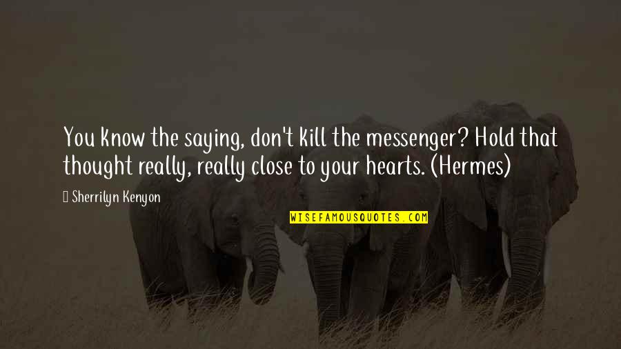 My Hermes Quotes By Sherrilyn Kenyon: You know the saying, don't kill the messenger?