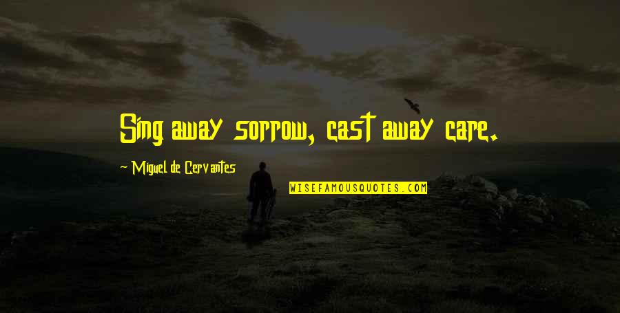 My Hero Academia Kirishima Quotes By Miguel De Cervantes: Sing away sorrow, cast away care.