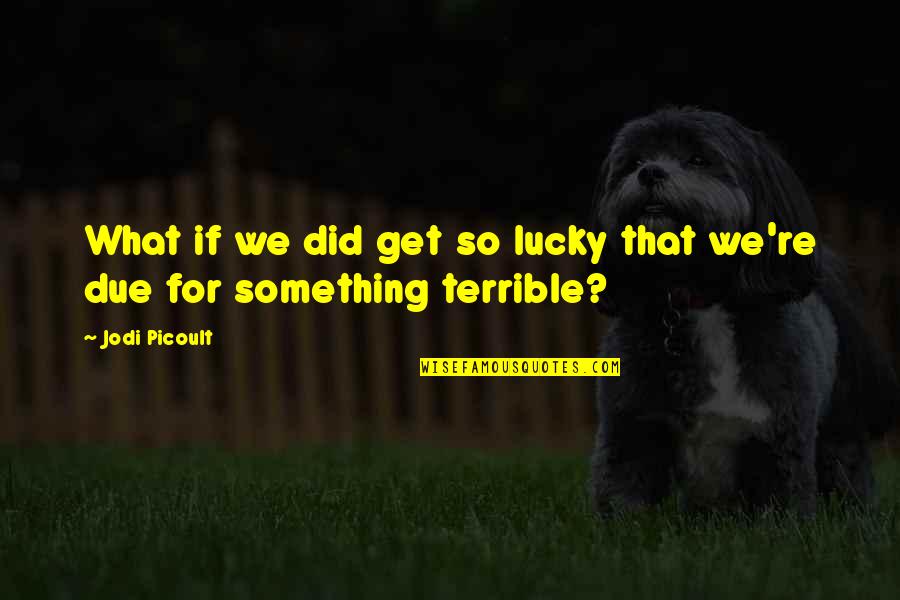 My Hero Famous Quotes By Jodi Picoult: What if we did get so lucky that