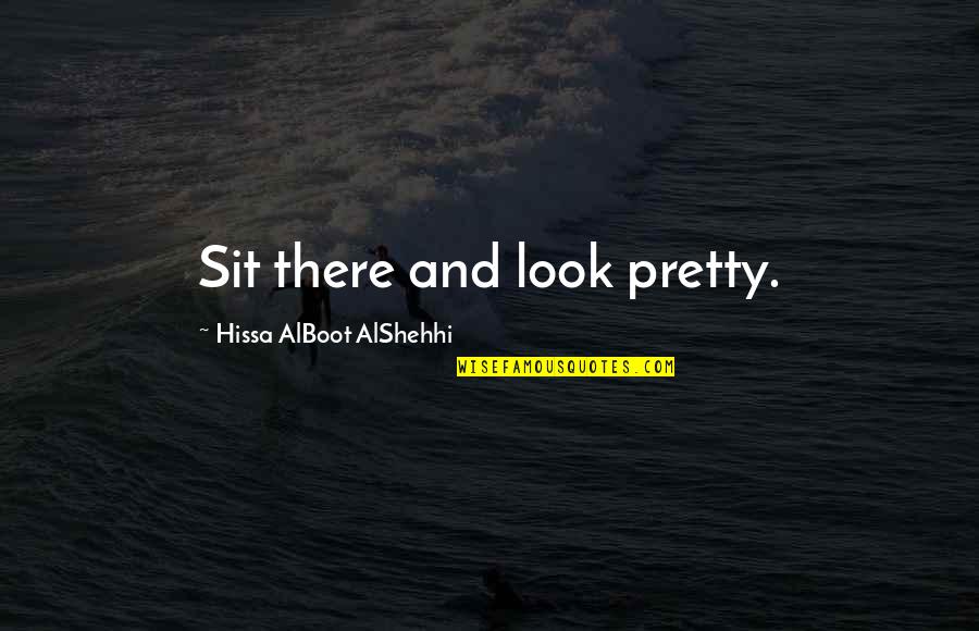 My Hero In History Quotes By Hissa AlBoot AlShehhi: Sit there and look pretty.