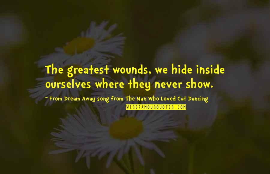 My Hidden Pain Quotes By From Dream Away Song From The Man Who Loved Cat Dancing: The greatest wounds, we hide inside ourselves where
