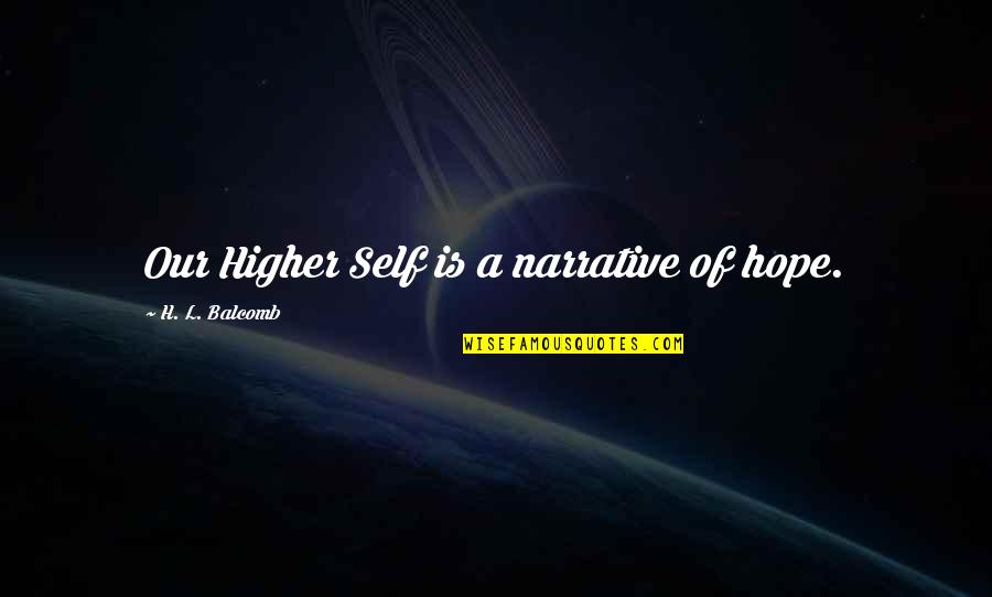 My Higher Self Quotes By H. L. Balcomb: Our Higher Self is a narrative of hope.