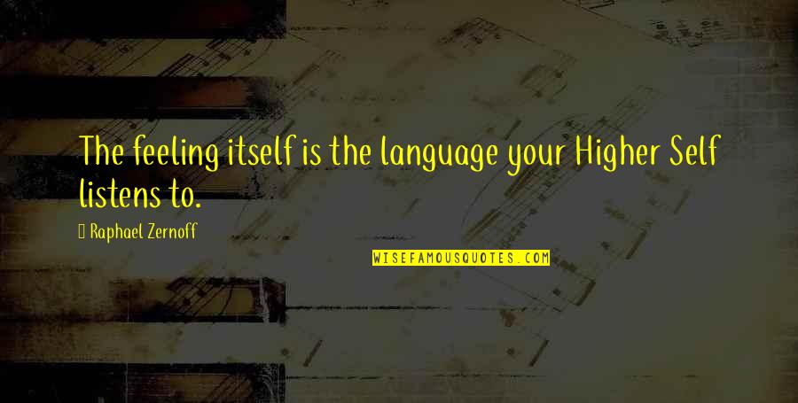 My Higher Self Quotes By Raphael Zernoff: The feeling itself is the language your Higher