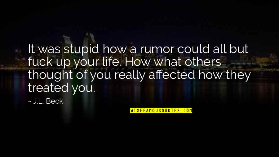 My Highschool Life Quotes By J.L. Beck: It was stupid how a rumor could all