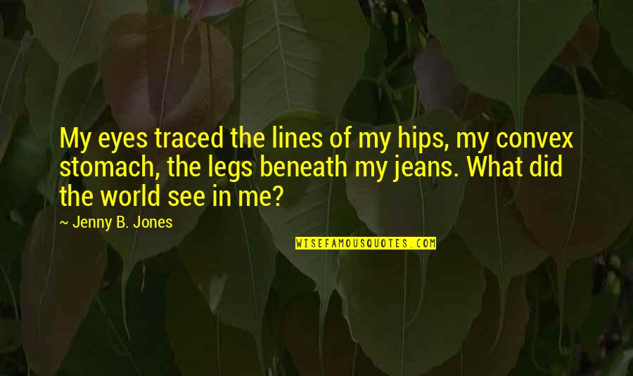 My Hips Quotes By Jenny B. Jones: My eyes traced the lines of my hips,