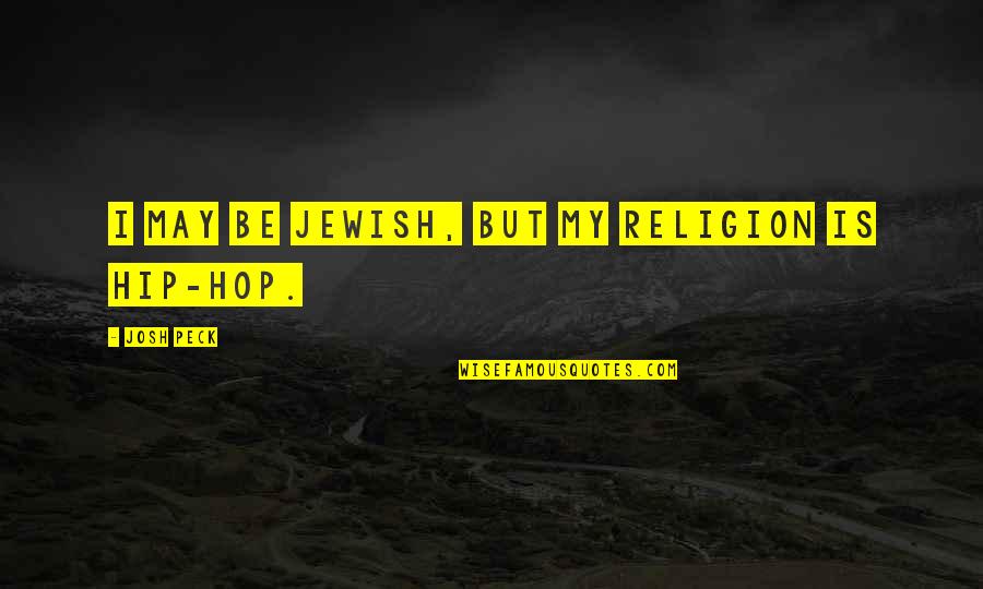 My Hips Quotes By Josh Peck: I may be Jewish, but my religion is
