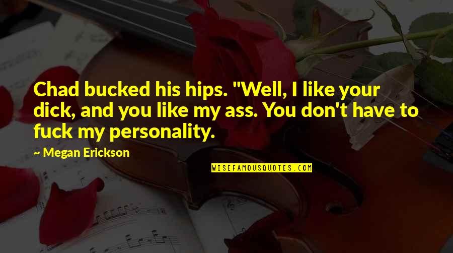 My Hips Quotes By Megan Erickson: Chad bucked his hips. "Well, I like your