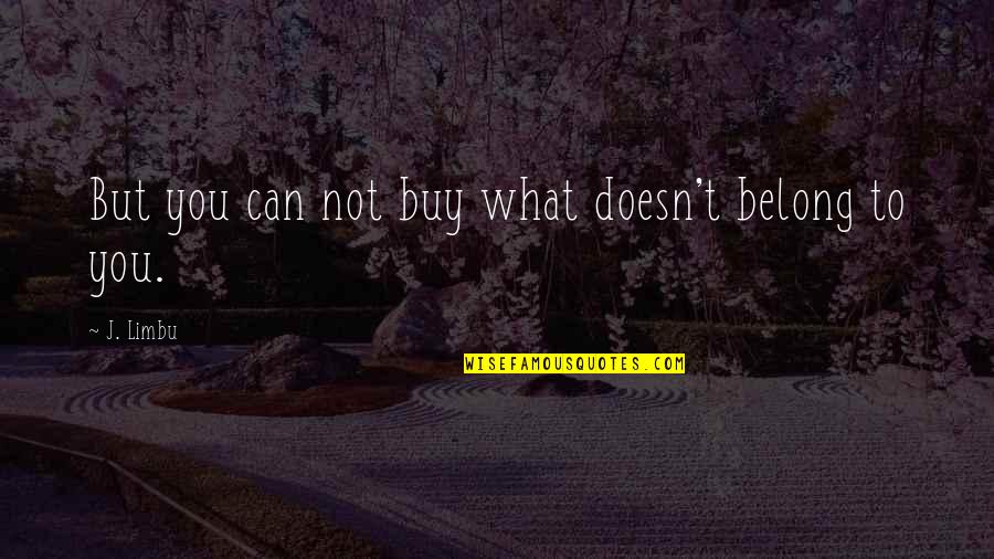 My Hobby Photography Quotes By J. Limbu: But you can not buy what doesn't belong