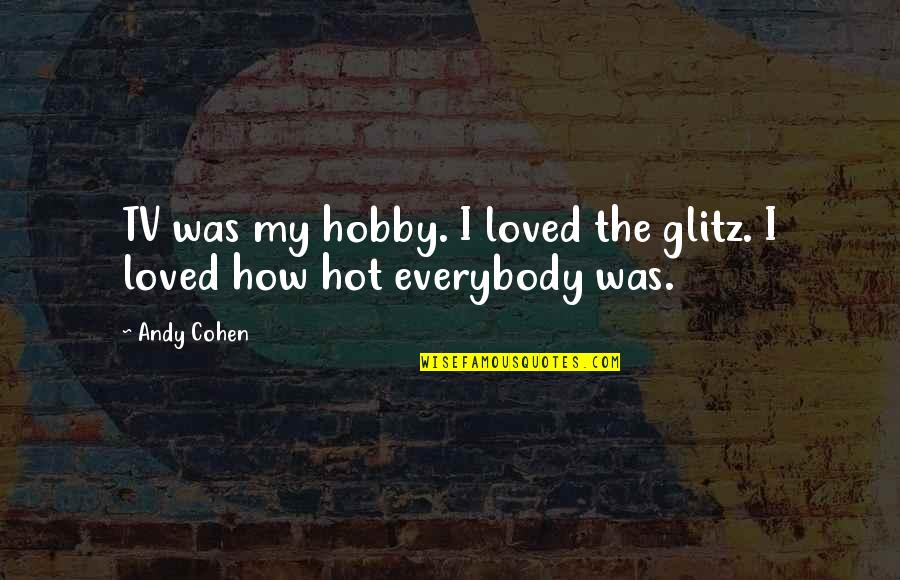 My Hobby Quotes By Andy Cohen: TV was my hobby. I loved the glitz.