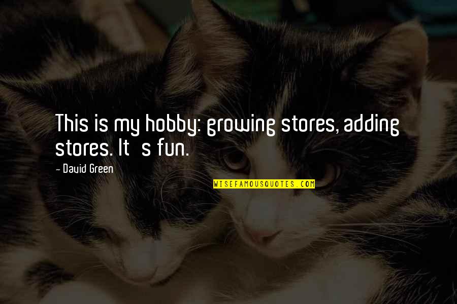 My Hobby Quotes By David Green: This is my hobby: growing stores, adding stores.
