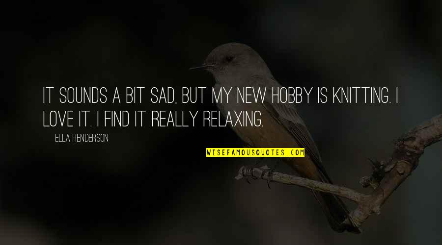 My Hobby Quotes By Ella Henderson: It sounds a bit sad, but my new