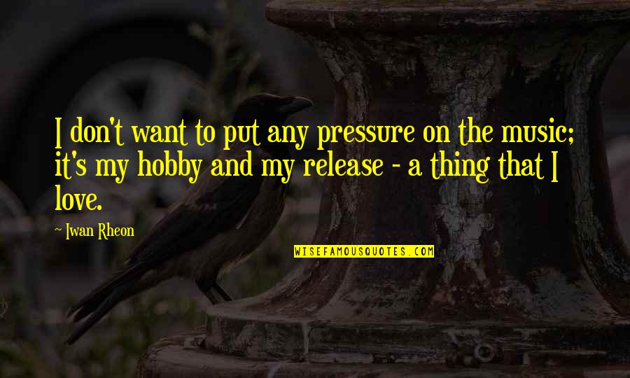 My Hobby Quotes By Iwan Rheon: I don't want to put any pressure on
