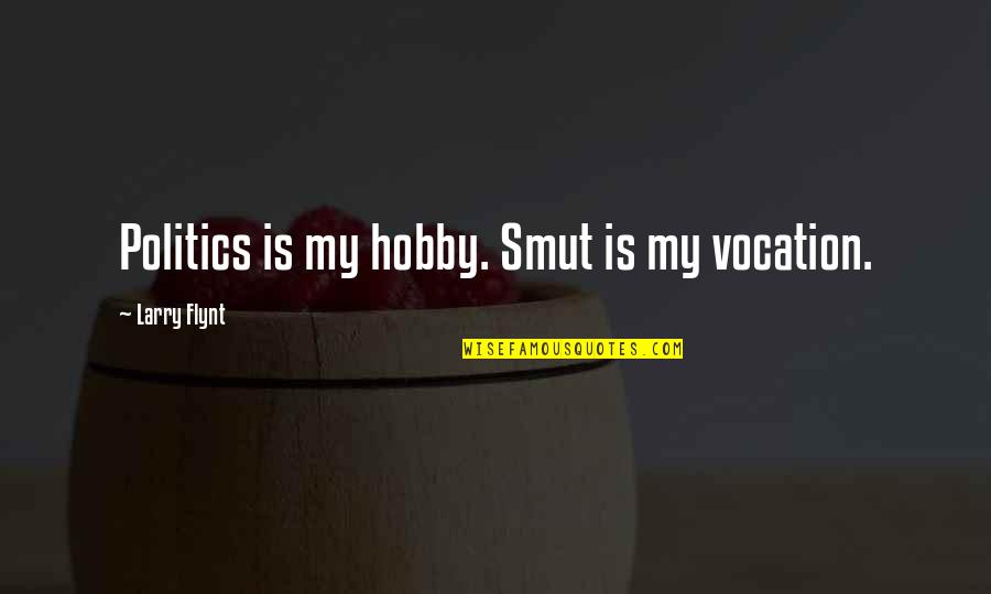 My Hobby Quotes By Larry Flynt: Politics is my hobby. Smut is my vocation.