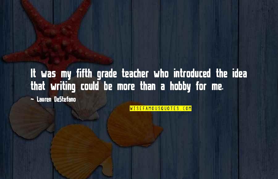 My Hobby Quotes By Lauren DeStefano: It was my fifth grade teacher who introduced