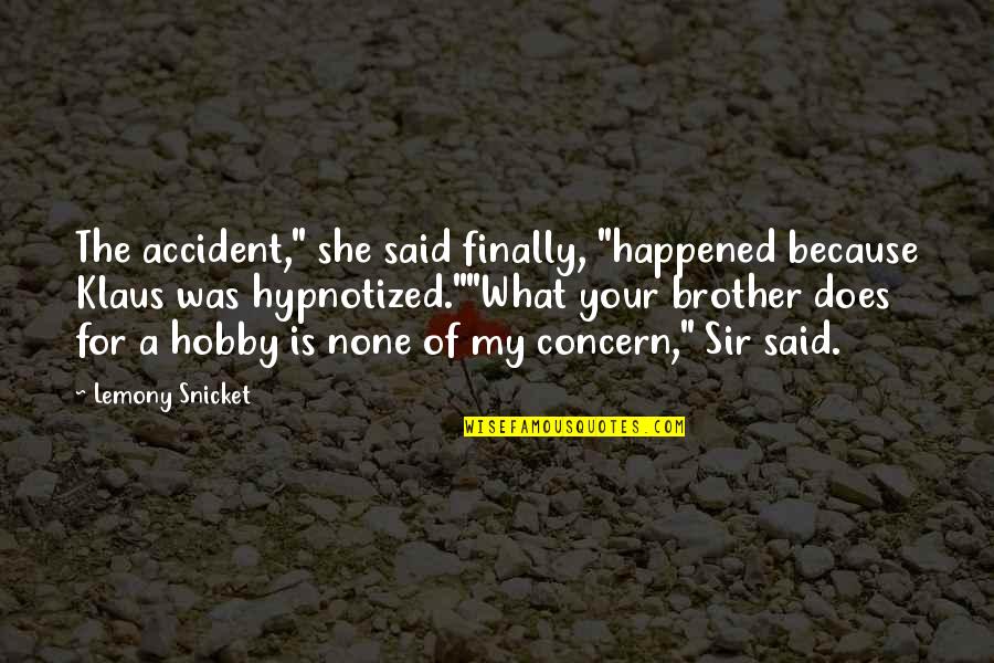 My Hobby Quotes By Lemony Snicket: The accident," she said finally, "happened because Klaus