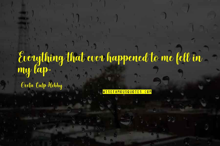My Hobby Quotes By Oveta Culp Hobby: Everything that ever happened to me fell in