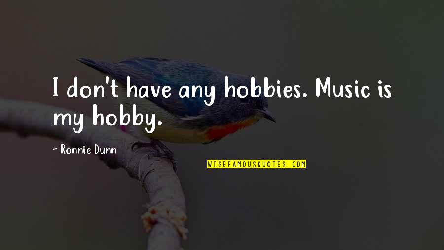 My Hobby Quotes By Ronnie Dunn: I don't have any hobbies. Music is my