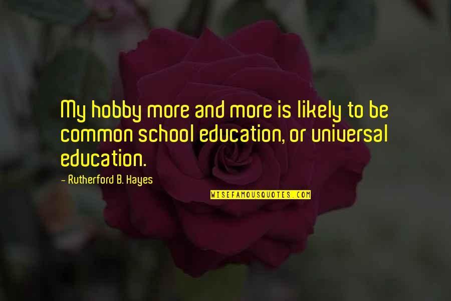 My Hobby Quotes By Rutherford B. Hayes: My hobby more and more is likely to