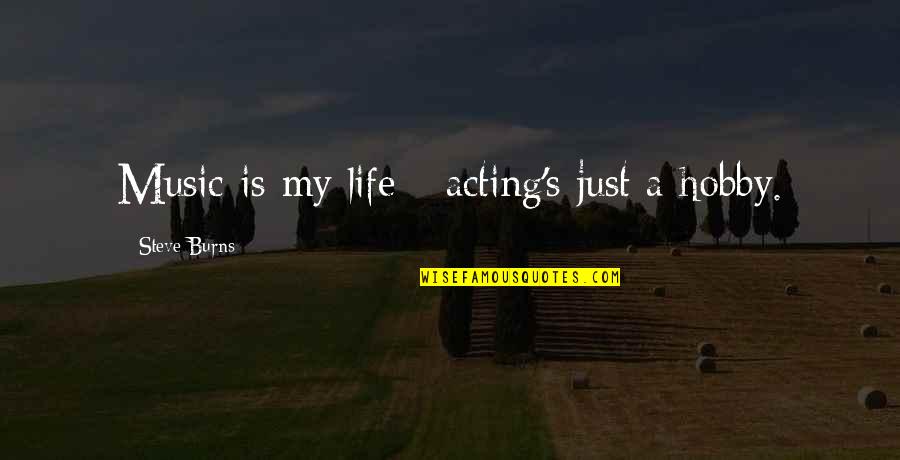 My Hobby Quotes By Steve Burns: Music is my life - acting's just a
