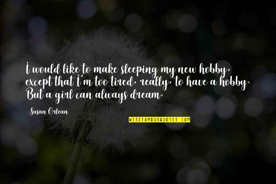 My Hobby Quotes By Susan Orlean: I would like to make sleeping my new