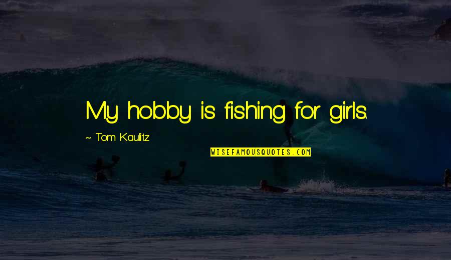 My Hobby Quotes By Tom Kaulitz: My hobby is fishing for girls.