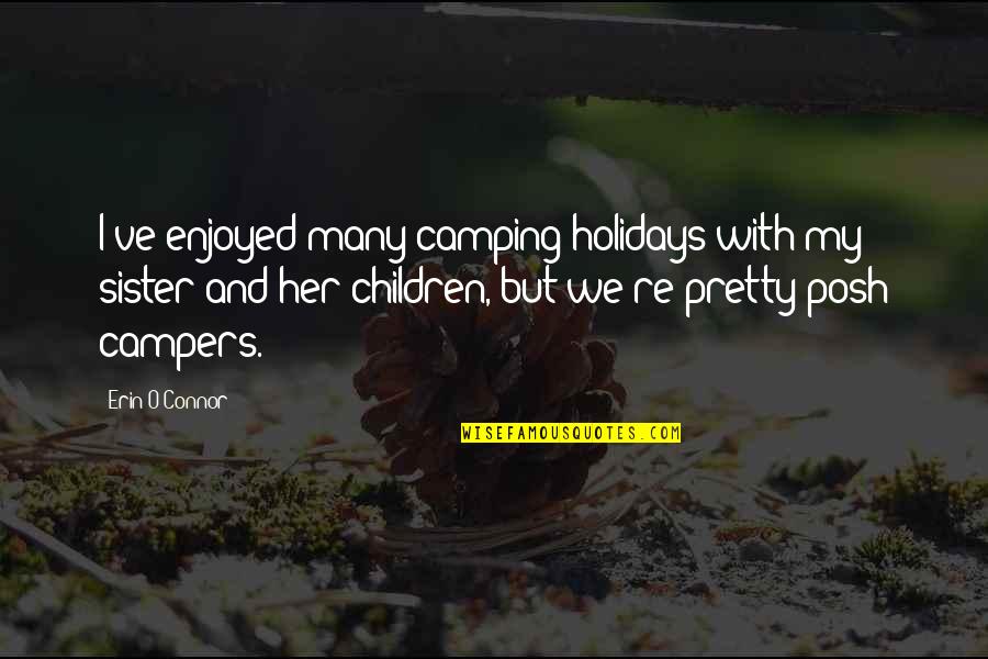 My Holidays Quotes By Erin O'Connor: I've enjoyed many camping holidays with my sister