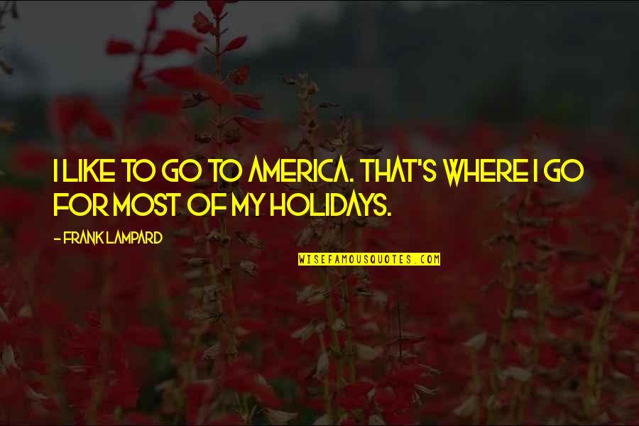 My Holidays Quotes By Frank Lampard: I like to go to America. That's where