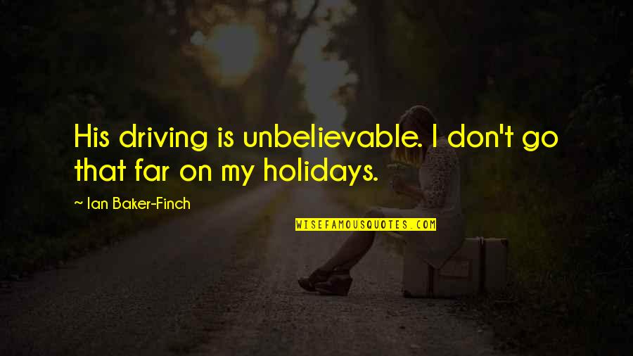 My Holidays Quotes By Ian Baker-Finch: His driving is unbelievable. I don't go that