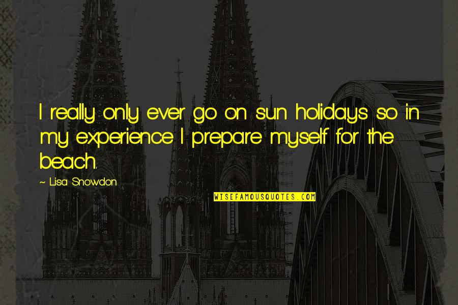My Holidays Quotes By Lisa Snowdon: I really only ever go on sun holidays