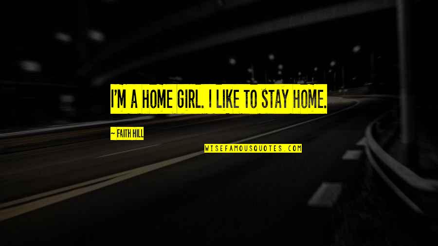 My Home Girl Quotes By Faith Hill: I'm a home girl. I like to stay