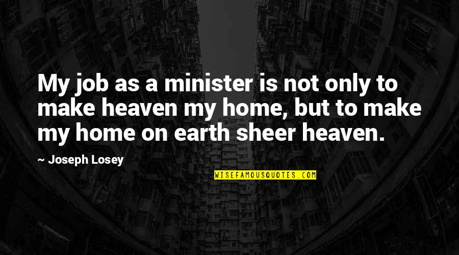 My Home Is Heaven Quotes By Joseph Losey: My job as a minister is not only My Home Is Heaven Quotes By Joseph Losey: My job as a minister is not only