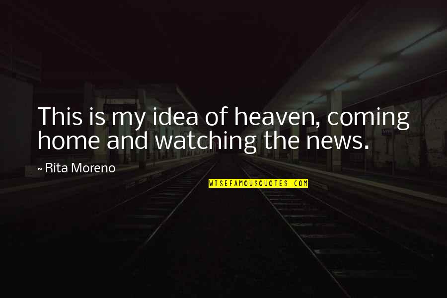 My Home Is Heaven Quotes By Rita Moreno: This is my idea of heaven, coming home