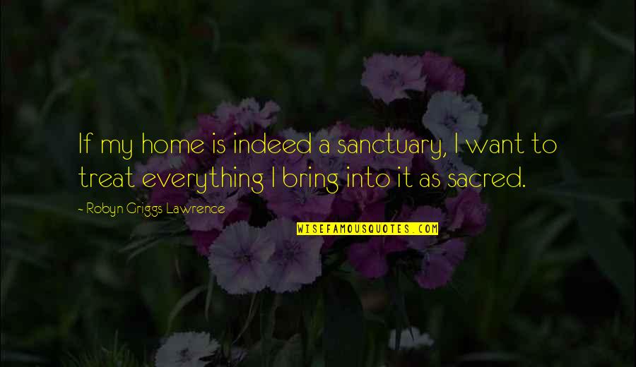 My Home Is My Sanctuary Quotes By Robyn Griggs Lawrence: If my home is indeed a sanctuary, I