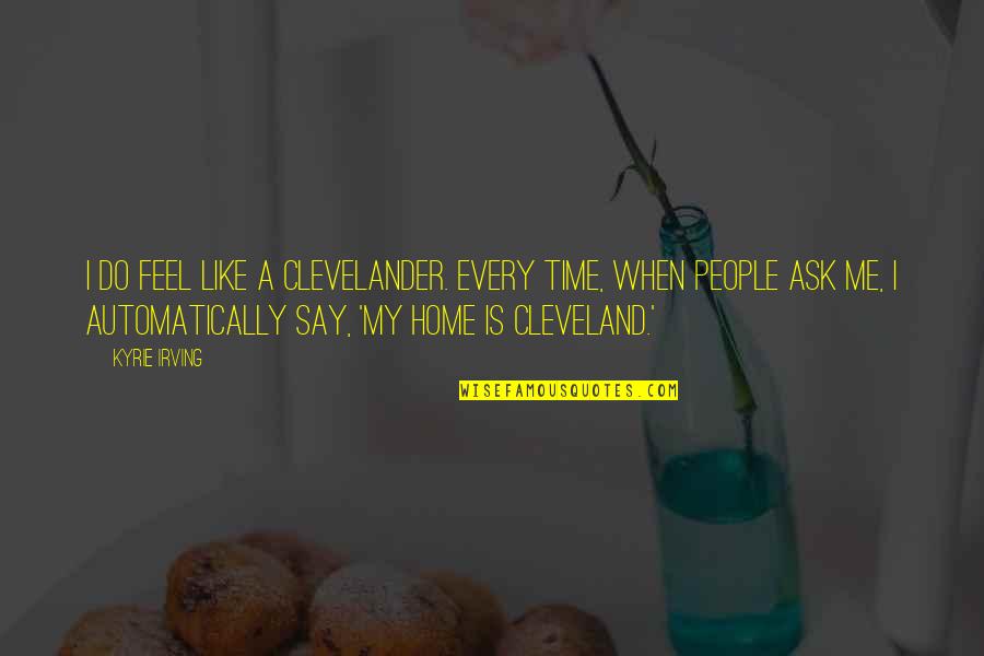 My Home Is Quotes By Kyrie Irving: I do feel like a Clevelander. Every time, My Home Is Quotes By Kyrie Irving: I do feel like a Clevelander. Every time,