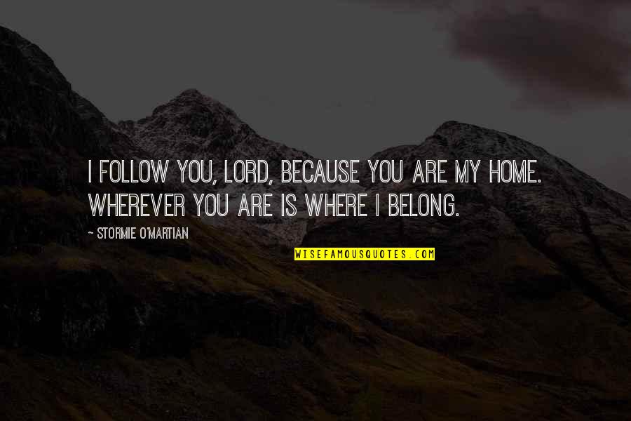 My Home Is Quotes By Stormie O'martian: I follow You, Lord, because You are my My Home Is Quotes By Stormie O'martian: I follow You, Lord, because You are my