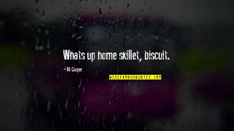 My Home Is Your Home Quotes By Ali Cooper: Whats up home skillet, biscuit.