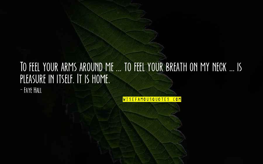 My Home Is Your Home Quotes By Faye Hall: To feel your arms around me ... to