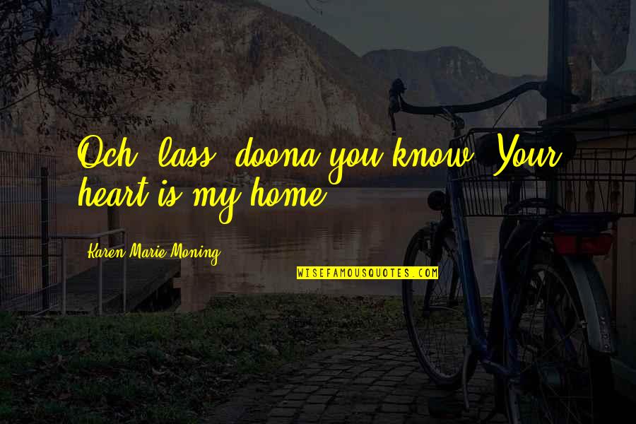 My Home Is Your Home Quotes By Karen Marie Moning: Och, lass, doona you know? Your heart is