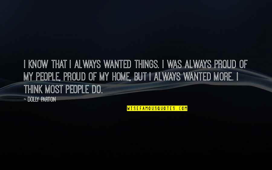 My Home Quotes By Dolly Parton: I know that I always wanted things. I