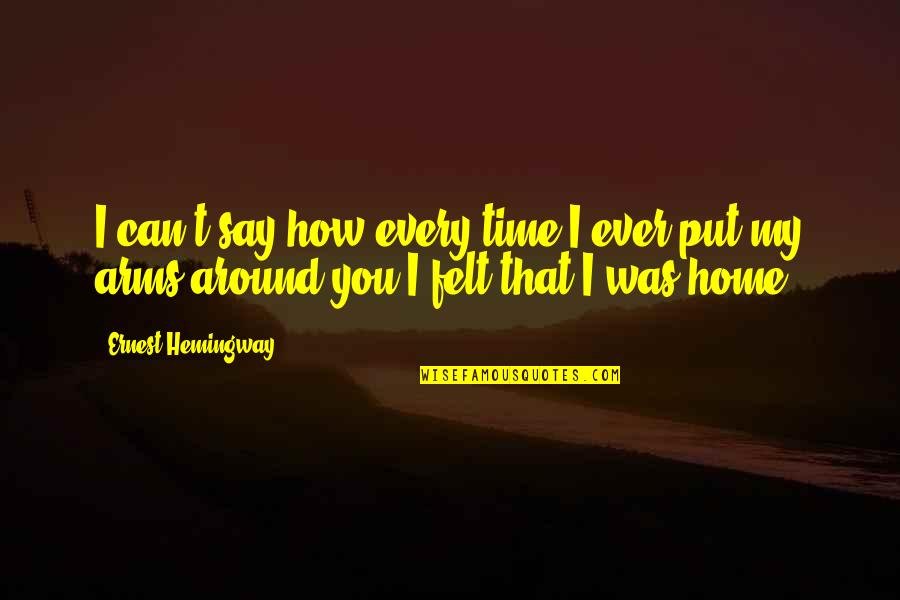 My Home Quotes By Ernest Hemingway,: I can't say how every time I ever