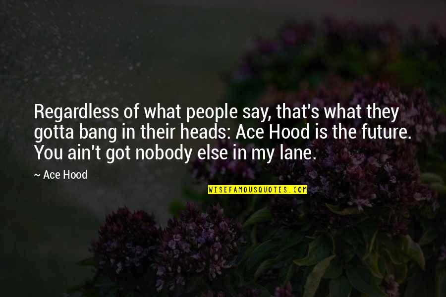 My Hood Quotes By Ace Hood: Regardless of what people say, that's what they