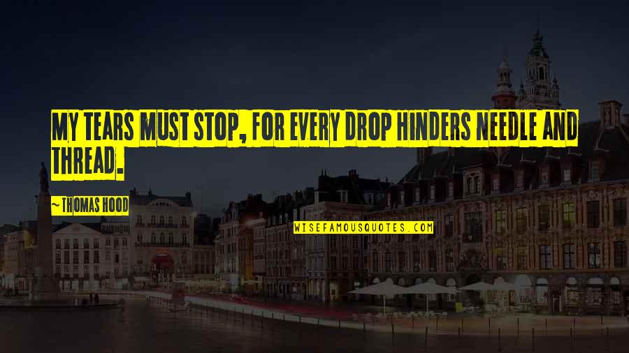 My Hood Quotes By Thomas Hood: My tears must stop, for every drop Hinders