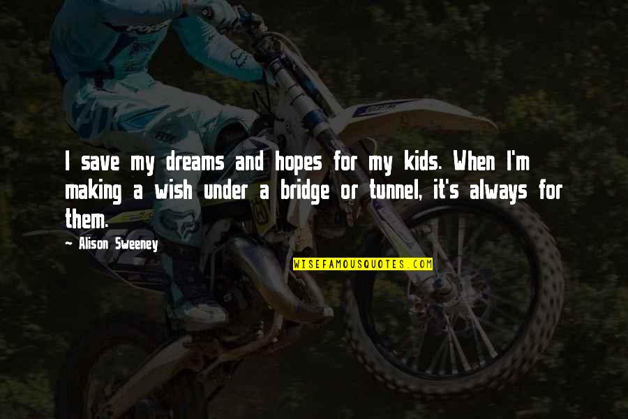 My Hopes And Dreams Quotes By Alison Sweeney: I save my dreams and hopes for my My Hopes And Dreams Quotes By Alison Sweeney: I save my dreams and hopes for my